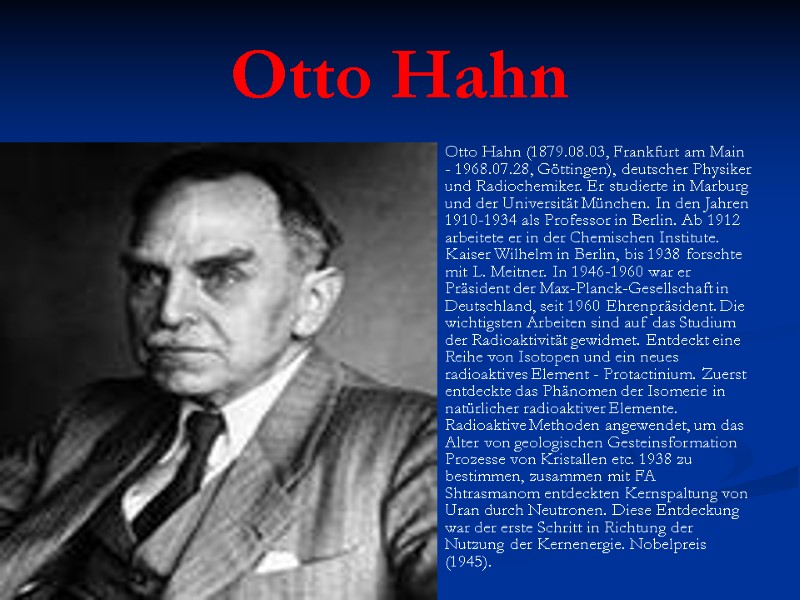 Otto Hahn Otto Hahn (1879.08.03, Frankfurt am Main - 1968.07.28, Göttingen), deutscher Physiker und